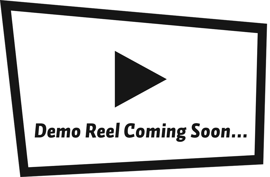Demo Reel Coming Soon Demo Reel Coming Soon